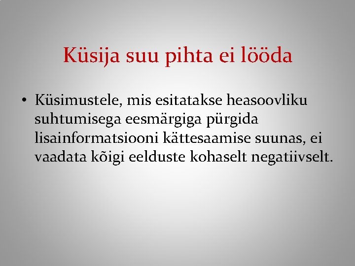 Küsija suu pihta ei lööda • Küsimustele, mis esitatakse heasoovliku suhtumisega eesmärgiga pürgida lisainformatsiooni