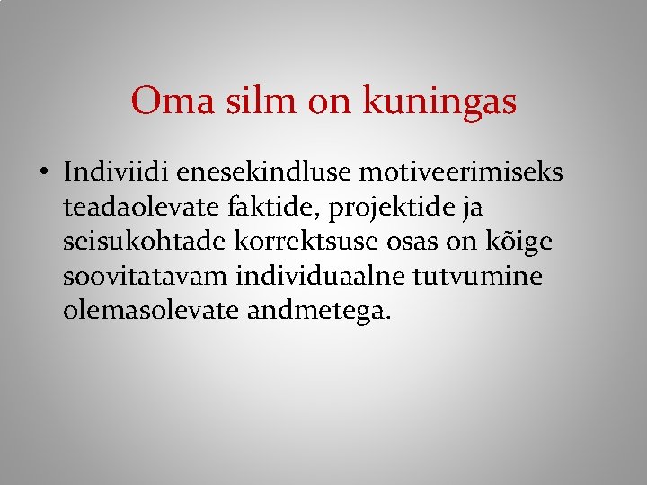 Oma silm on kuningas • Indiviidi enesekindluse motiveerimiseks teadaolevate faktide, projektide ja seisukohtade korrektsuse