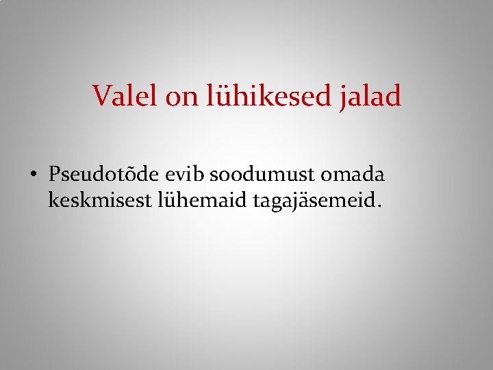 Valel on lühikesed jalad • Pseudotõde evib soodumust omada keskmisest lühemaid tagajäsemeid. 