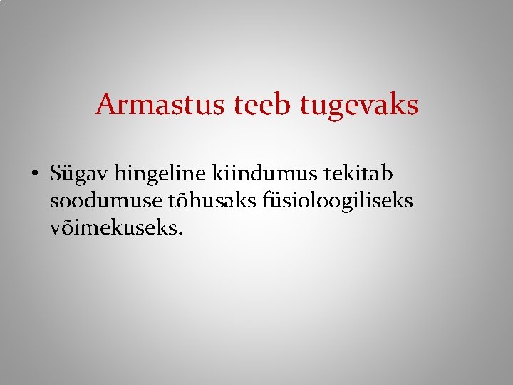 Armastus teeb tugevaks • Sügav hingeline kiindumus tekitab soodumuse tõhusaks füsioloogiliseks võimekuseks. 