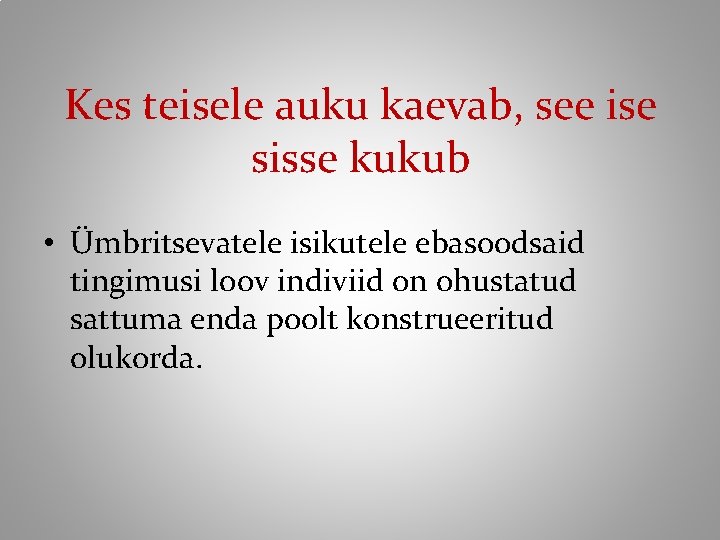 Kes teisele auku kaevab, see ise sisse kukub • Ümbritsevatele isikutele ebasoodsaid tingimusi loov