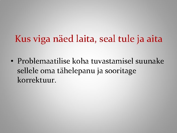 Kus viga näed laita, seal tule ja aita • Problemaatilise koha tuvastamisel suunake sellele