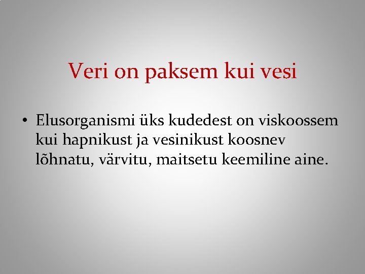 Veri on paksem kui vesi • Elusorganismi üks kudedest on viskoossem kui hapnikust ja