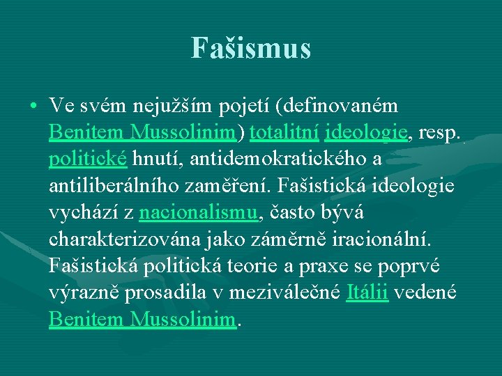 Fašismus • Ve svém nejužším pojetí (definovaném Benitem Mussolinim) totalitní ideologie, resp. politické hnutí,