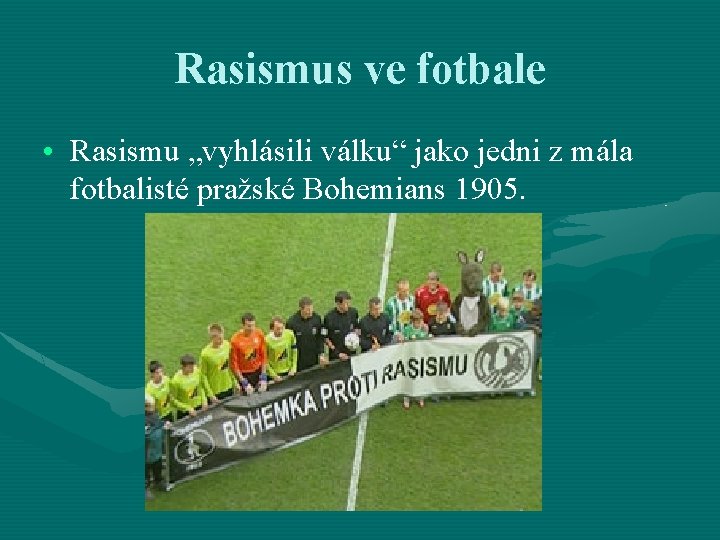 Rasismus ve fotbale • Rasismu „vyhlásili válku“ jako jedni z mála fotbalisté pražské Bohemians