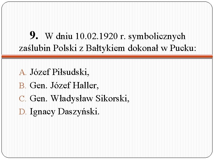 9. W dniu 10. 02. 1920 r. symbolicznych zaślubin Polski z Bałtykiem dokonał w