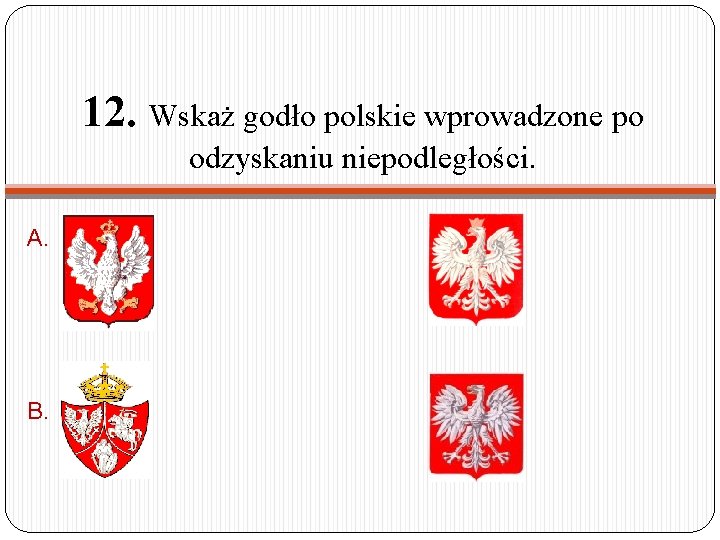 12. Wskaż godło polskie wprowadzone po odzyskaniu niepodległości. A. C. B. D. 