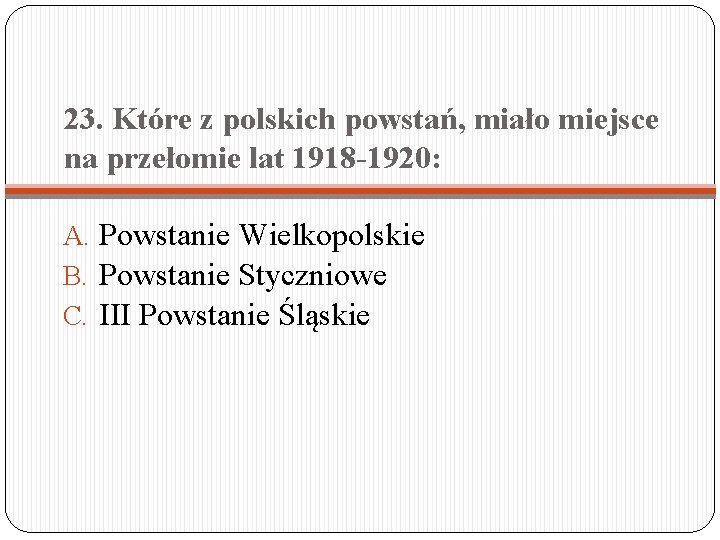 23. Które z polskich powstań, miało miejsce na przełomie lat 1918 -1920: A. Powstanie