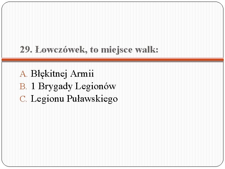 29. Łowczówek, to miejsce walk: A. Błękitnej Armii B. 1 Brygady Legionów C. Legionu