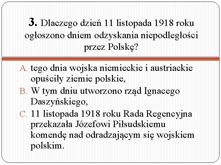 3. Dlaczego dzień 11 listopada 1918 roku ogłoszono dniem odzyskania niepodległości przez Polskę? A.