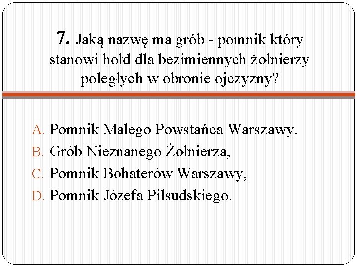 7. Jaką nazwę ma grób - pomnik który stanowi hołd dla bezimiennych żołnierzy poległych