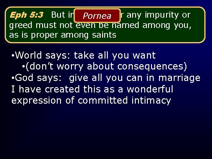 Eph 5: 3 But immorality Pornea or any impurity or greed must not even