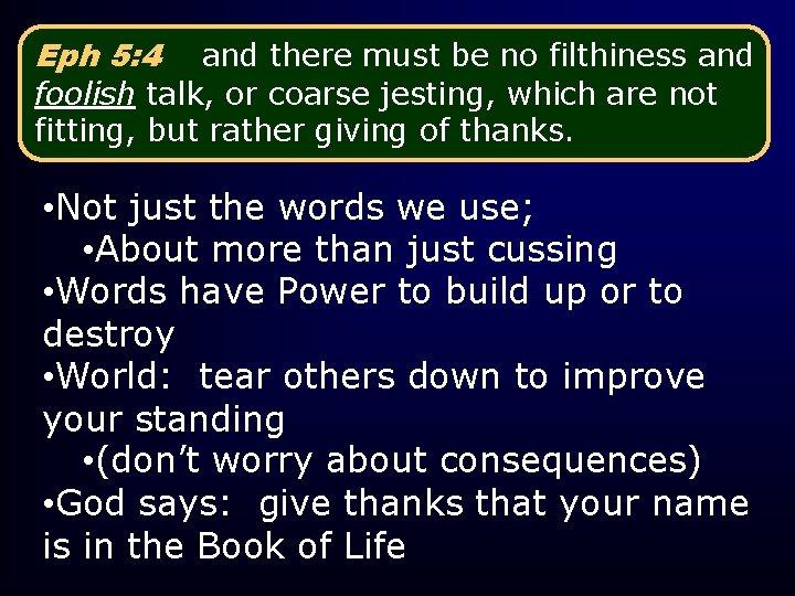 Eph 5: 4 and there must be no filthiness and foolish talk, or coarse