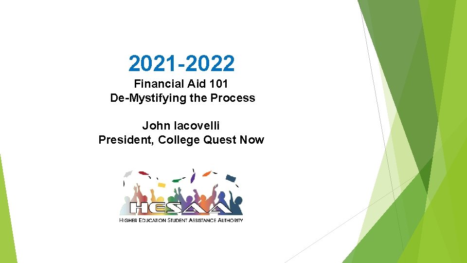 2021 -2022 Financial Aid 101 De-Mystifying the Process John Iacovelli President, College Quest Now