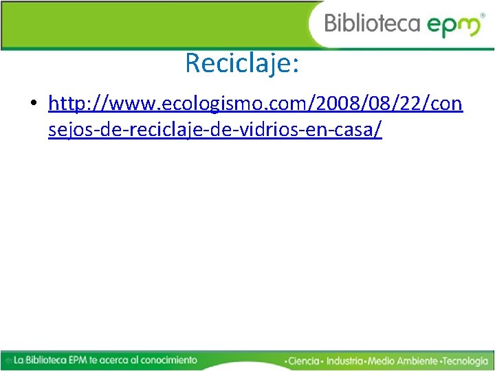 Reciclaje: • http: //www. ecologismo. com/2008/08/22/con sejos-de-reciclaje-de-vidrios-en-casa/ 