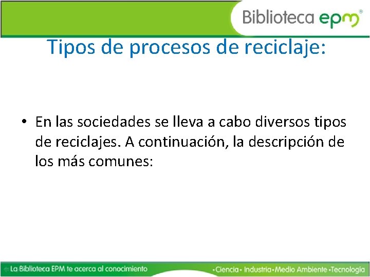 Tipos de procesos de reciclaje: • En las sociedades se lleva a cabo diversos