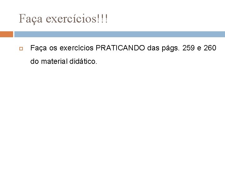 Faça exercícios!!! Faça os exercícios PRATICANDO das págs. 259 e 260 do material didático.