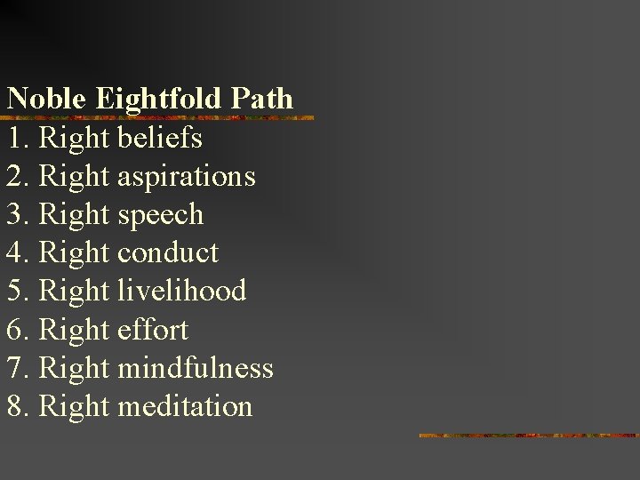 Noble Eightfold Path 1. Right beliefs 2. Right aspirations 3. Right speech 4. Right