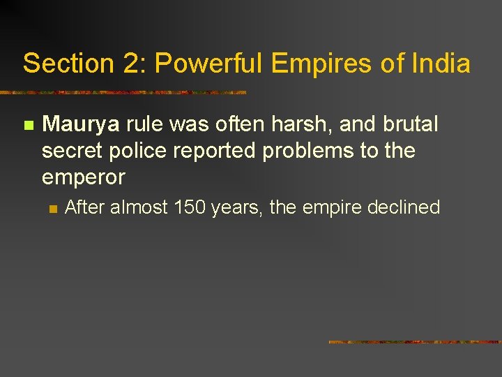 Section 2: Powerful Empires of India n Maurya rule was often harsh, and brutal