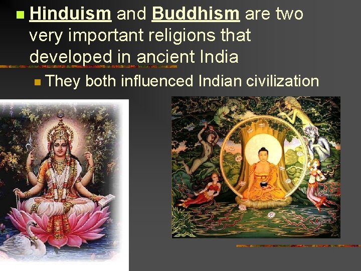 n Hinduism and Buddhism are two very important religions that developed in ancient India