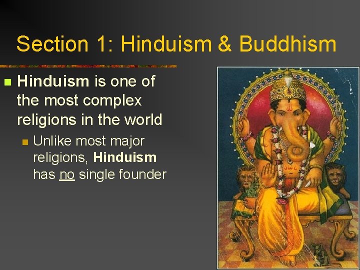 Section 1: Hinduism & Buddhism n Hinduism is one of the most complex religions