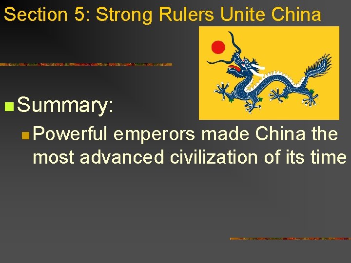 Section 5: Strong Rulers Unite China n Summary: n Powerful emperors made China the