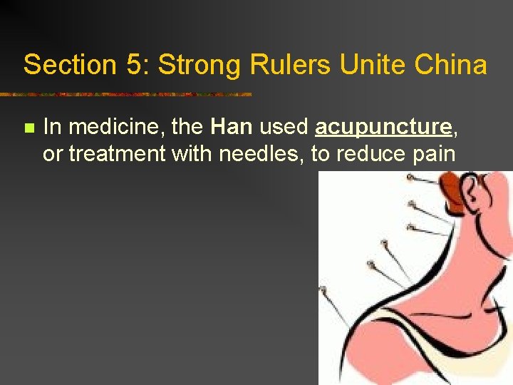 Section 5: Strong Rulers Unite China n In medicine, the Han used acupuncture, or