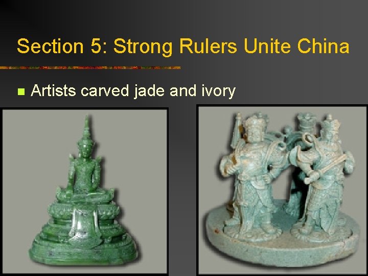 Section 5: Strong Rulers Unite China n Artists carved jade and ivory 