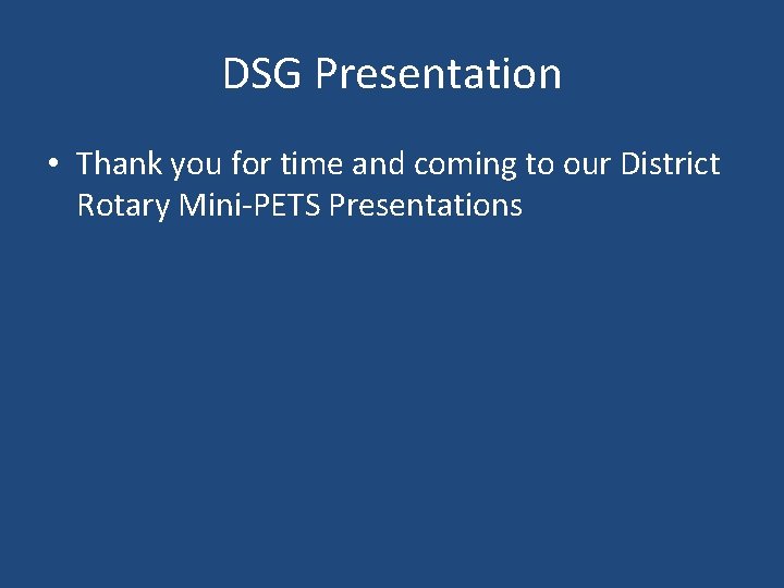 DSG Presentation • Thank you for time and coming to our District Rotary Mini-PETS