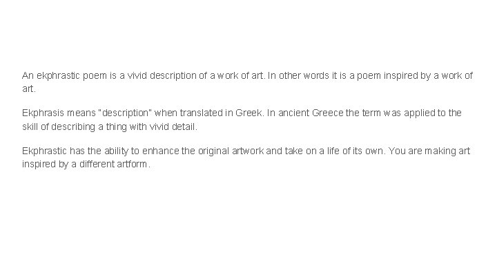 An ekphrastic poem is a vivid description of a work of art. In other An ekphrastic poem is a vivid description of a work of art. In other