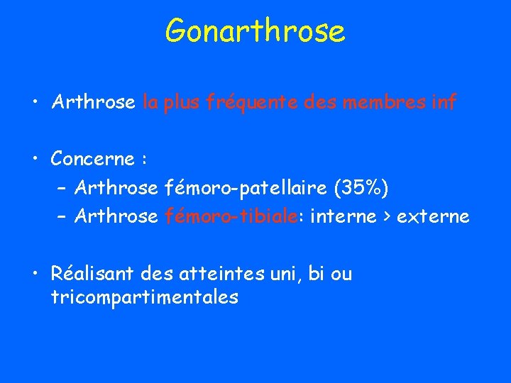 Gonarthrose • Arthrose la plus fréquente des membres inf • Concerne : – Arthrose