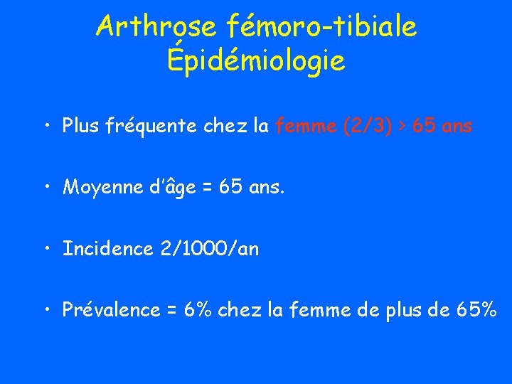 Arthrose fémoro-tibiale Épidémiologie • Plus fréquente chez la femme (2/3) > 65 ans •
