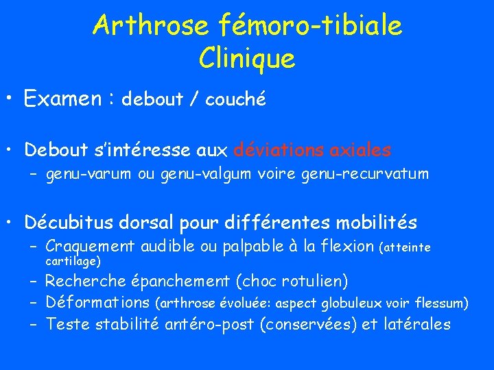 Arthrose fémoro-tibiale Clinique • Examen : debout / couché • Debout s’intéresse aux déviations