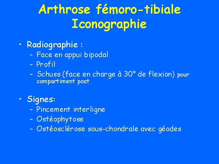 Arthrose fémoro-tibiale Iconographie • Radiographie : – Face en appui bipodal – Profil –