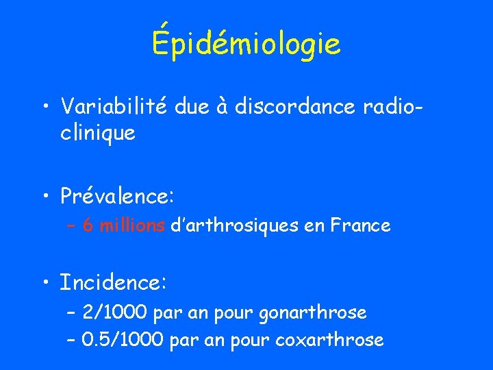 Épidémiologie • Variabilité due à discordance radioclinique • Prévalence: – 6 millions d’arthrosiques en