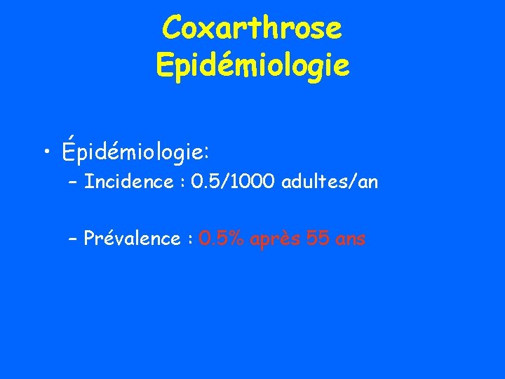 Coxarthrose Epidémiologie • Épidémiologie: – Incidence : 0. 5/1000 adultes/an – Prévalence : 0.