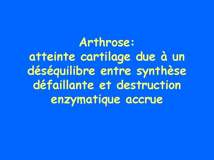 Arthrose: atteinte cartilage due à un déséquilibre entre synthèse défaillante et destruction enzymatique accrue