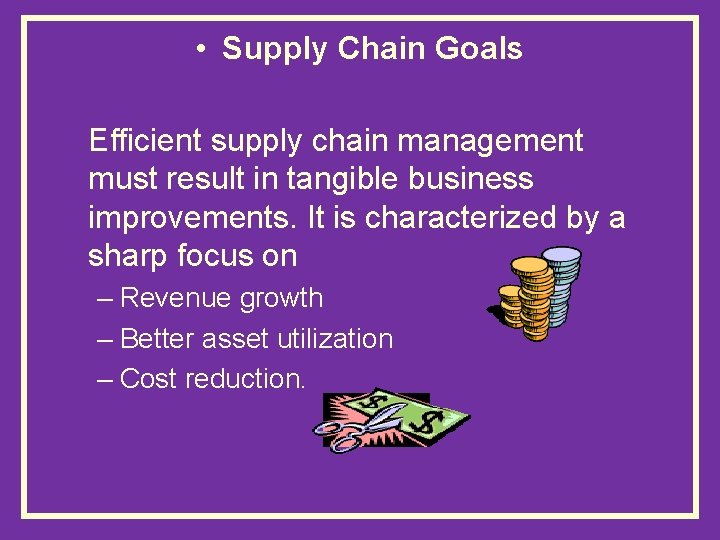  • Supply Chain Goals Efficient supply chain management must result in tangible business