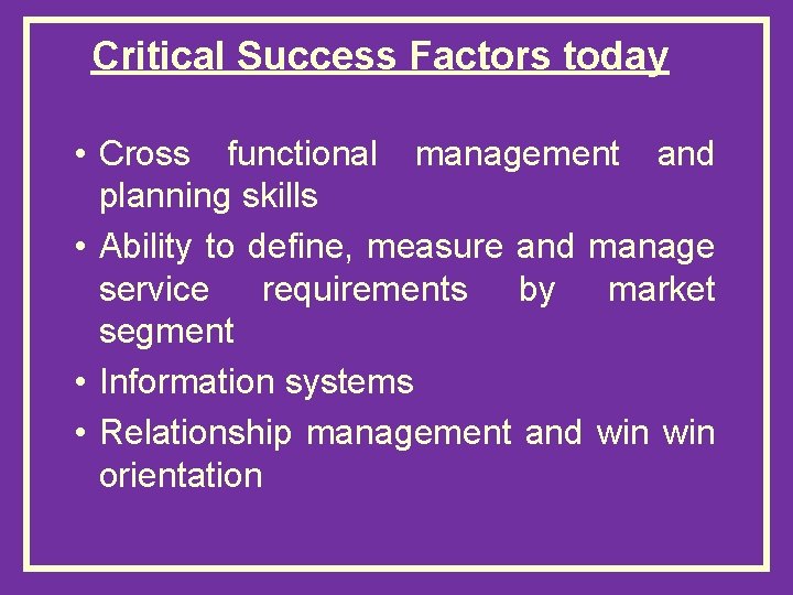 Critical Success Factors today • Cross functional management and planning skills • Ability to