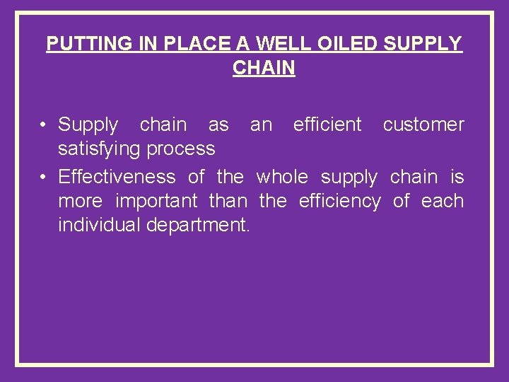 PUTTING IN PLACE A WELL OILED SUPPLY CHAIN • Supply chain as an efficient