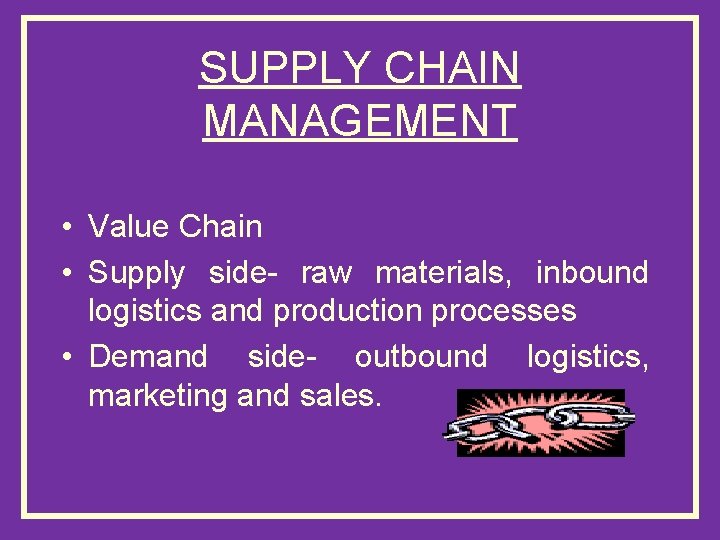 SUPPLY CHAIN MANAGEMENT • Value Chain • Supply side- raw materials, inbound logistics and