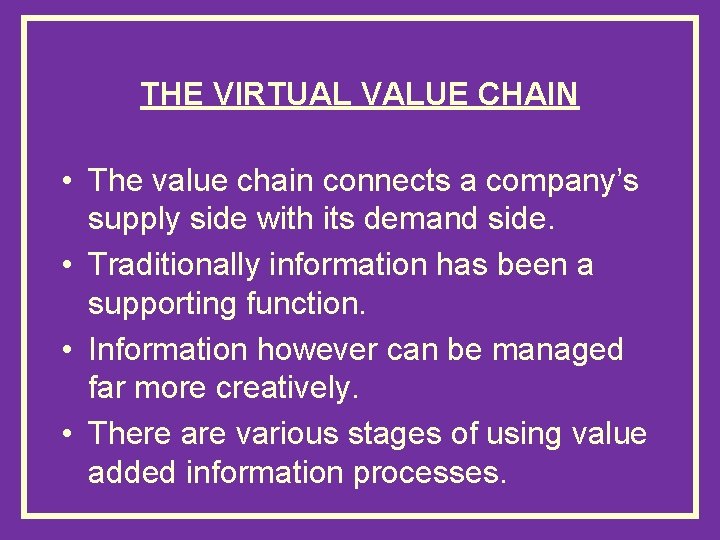 THE VIRTUAL VALUE CHAIN • The value chain connects a company’s supply side with