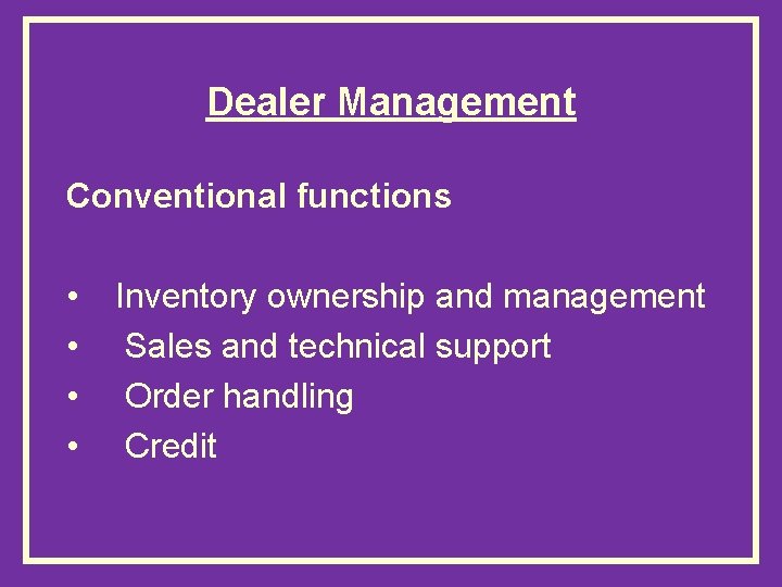 Dealer Management Conventional functions • • Inventory ownership and management Sales and technical support