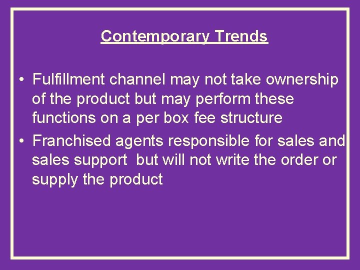 Contemporary Trends • Fulfillment channel may not take ownership of the product but may