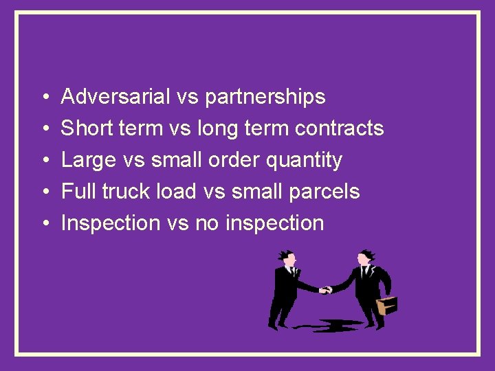  • • • Adversarial vs partnerships Short term vs long term contracts Large