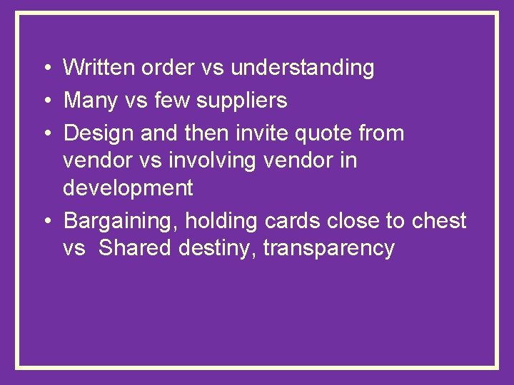  • Written order vs understanding • Many vs few suppliers • Design and