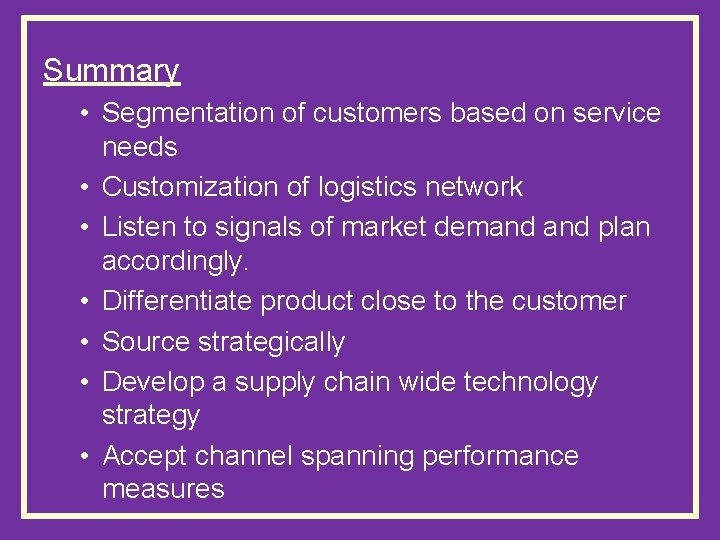 Summary • Segmentation of customers based on service needs • Customization of logistics network