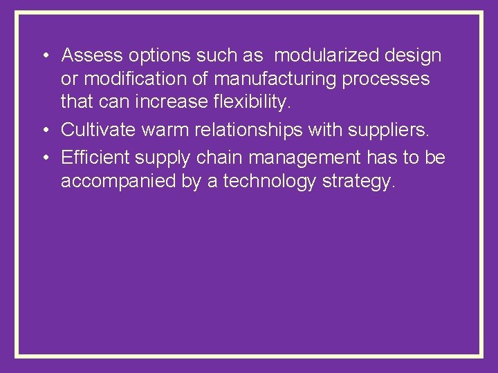  • Assess options such as modularized design or modification of manufacturing processes that