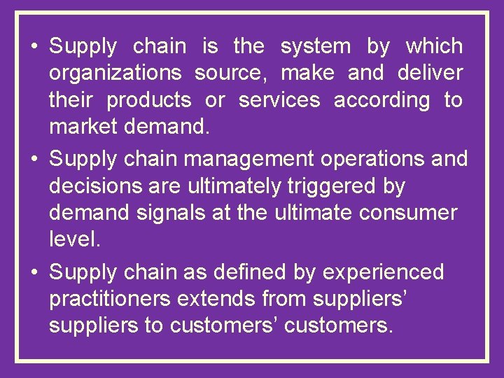  • Supply chain is the system by which organizations source, make and deliver