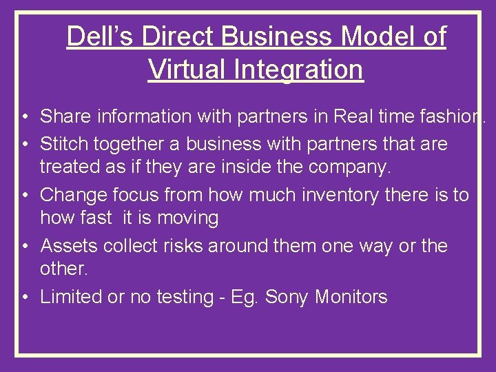 Dell’s Direct Business Model of Virtual Integration • Share information with partners in Real